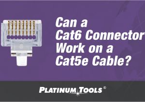 Cat5e and Cat6 Wiring Diagram Can A Cat6 Connector Work On A Cat5e Cable Platinum toolsa