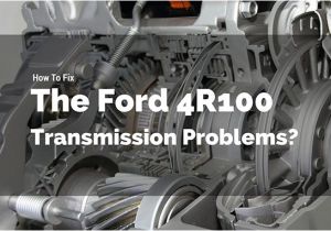 Ford 4r100 Transmission Wiring Diagram How to Fix the ford 4r100 Transmission Problems